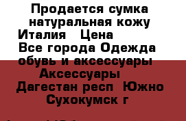 Продается сумка,натуральная кожу.Италия › Цена ­ 5 200 - Все города Одежда, обувь и аксессуары » Аксессуары   . Дагестан респ.,Южно-Сухокумск г.